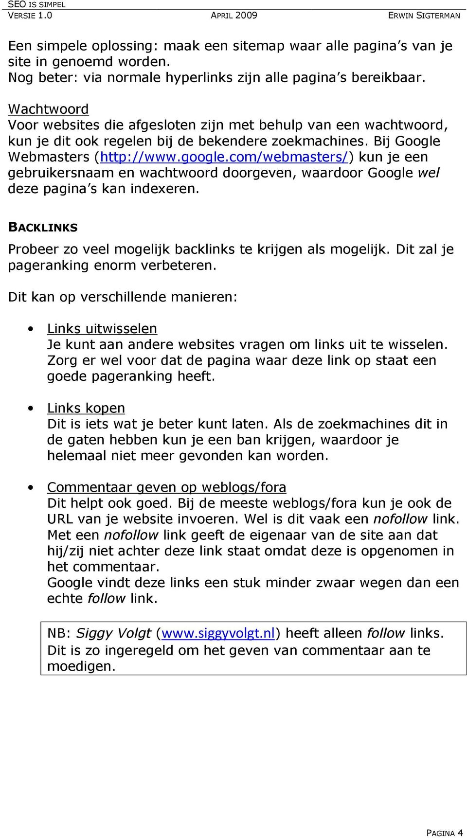 com/webmasters/) kun je een gebruikersnaam en wachtwoord doorgeven, waardoor Google wel deze pagina s kan indexeren. BACKLINKS Probeer zo veel mogelijk backlinks te krijgen als mogelijk.