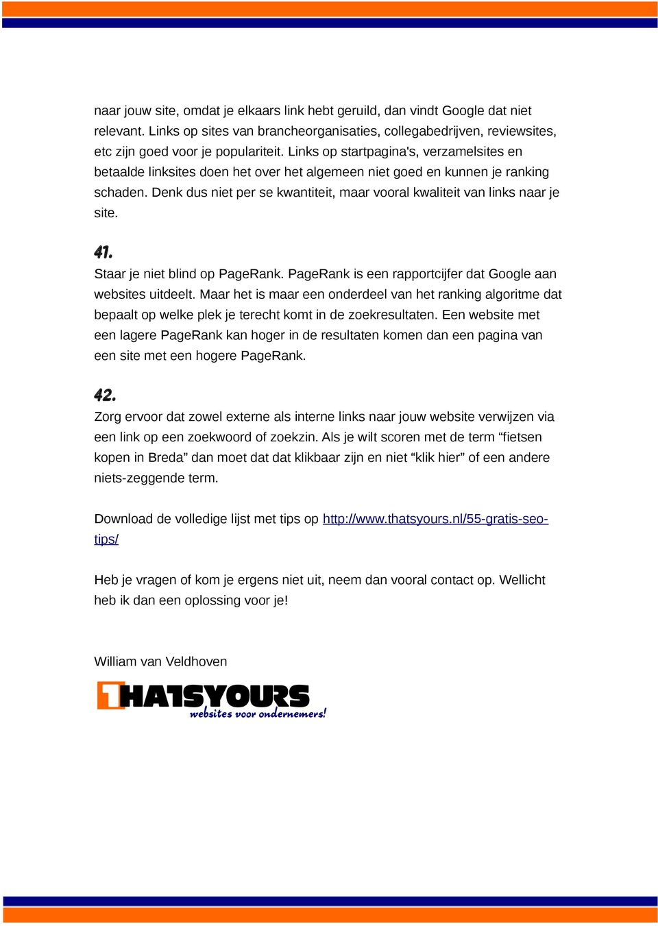 Denk dus niet per se kwantiteit, maar vooral kwaliteit van links naar je site. 41. Staar je niet blind op PageRank. PageRank is een rapportcijfer dat Google aan websites uitdeelt.