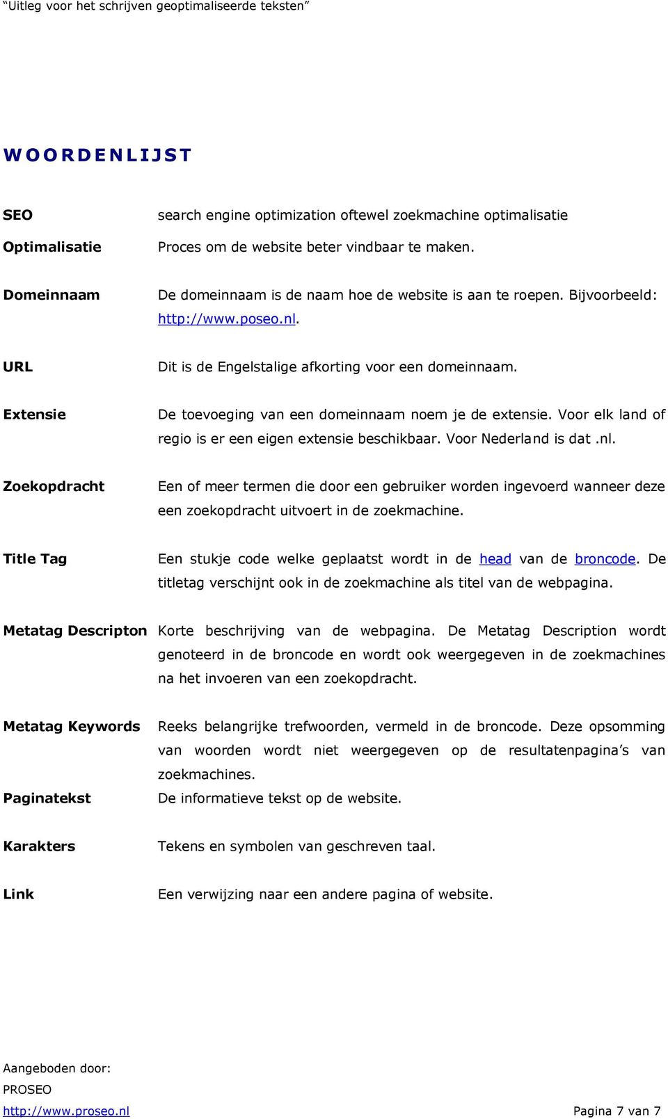 Extensie De toevoeging van een domeinnaam noem je de extensie. Voor elk land of regio is er een eigen extensie beschikbaar. Voor Nederland is dat.nl.