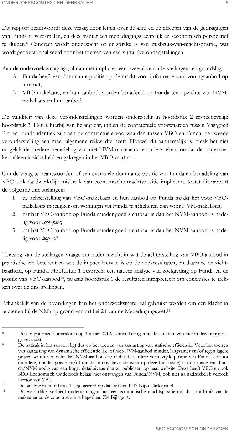 Aan de onderzoeksvraag ligt, al dan niet impliciet, een tweetal veronderstellingen ten grondslag: A. Funda heeft een dominante positie op de markt voor informatie van woningaanbod op internet; B.