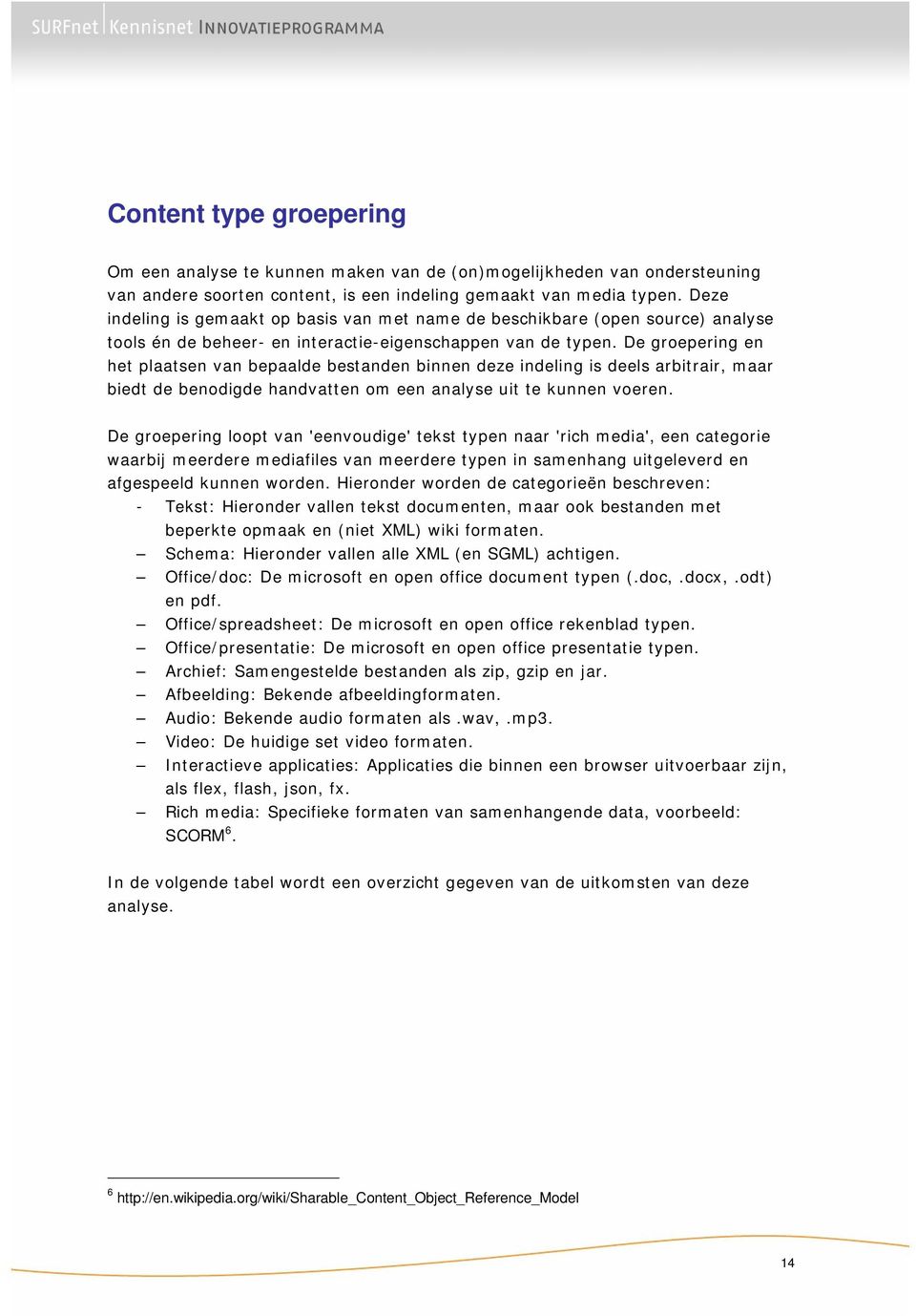 De groepering en het plaatsen van bepaalde bestanden binnen deze indeling is deels arbitrair, maar biedt de benodigde handvatten om een analyse uit te kunnen voeren.