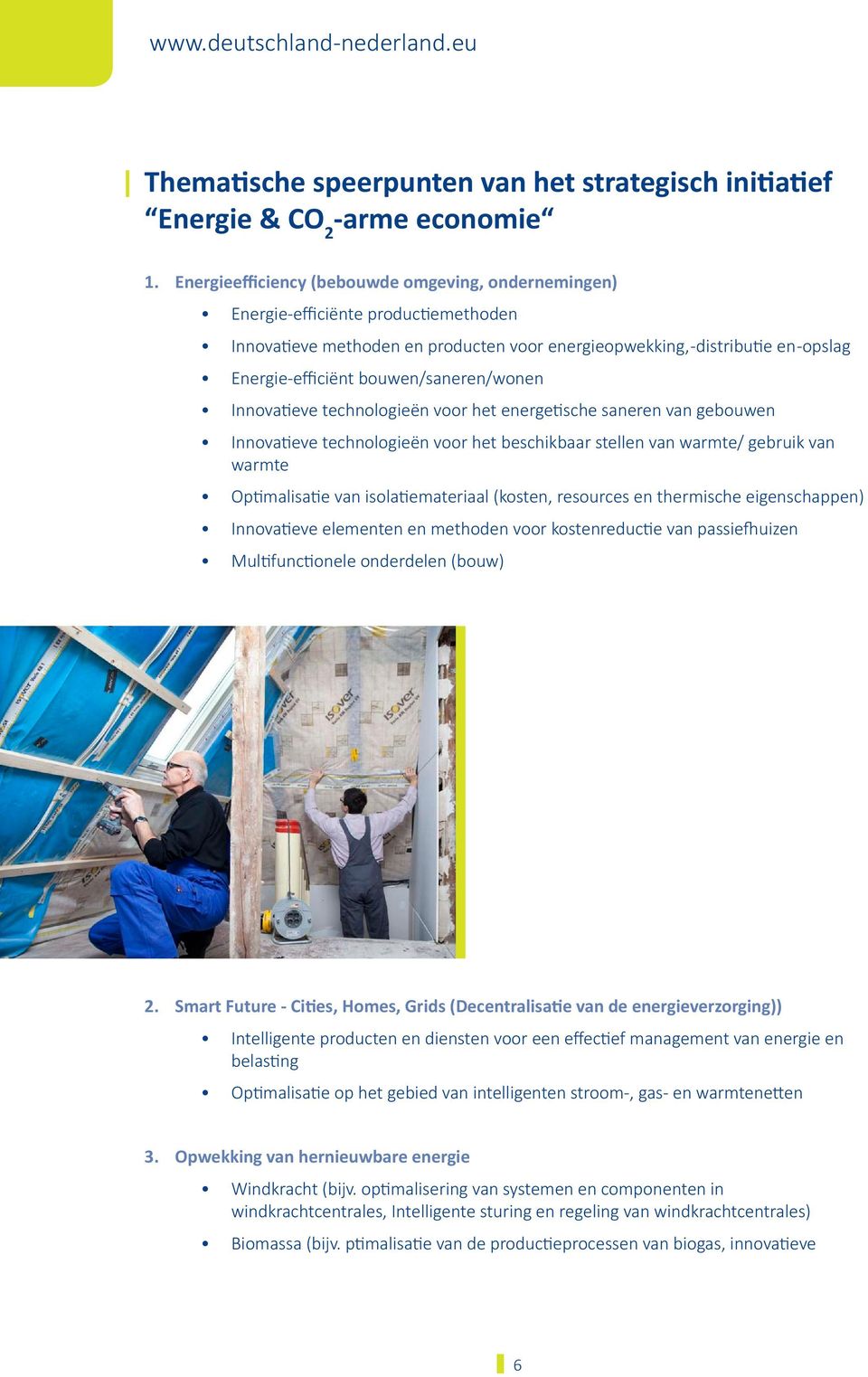 bouwen/saneren/wonen Innovatieve technologieën voor het energetische saneren van gebouwen Innovatieve technologieën voor het beschikbaar stellen van warmte/ gebruik van warmte Optimalisatie van