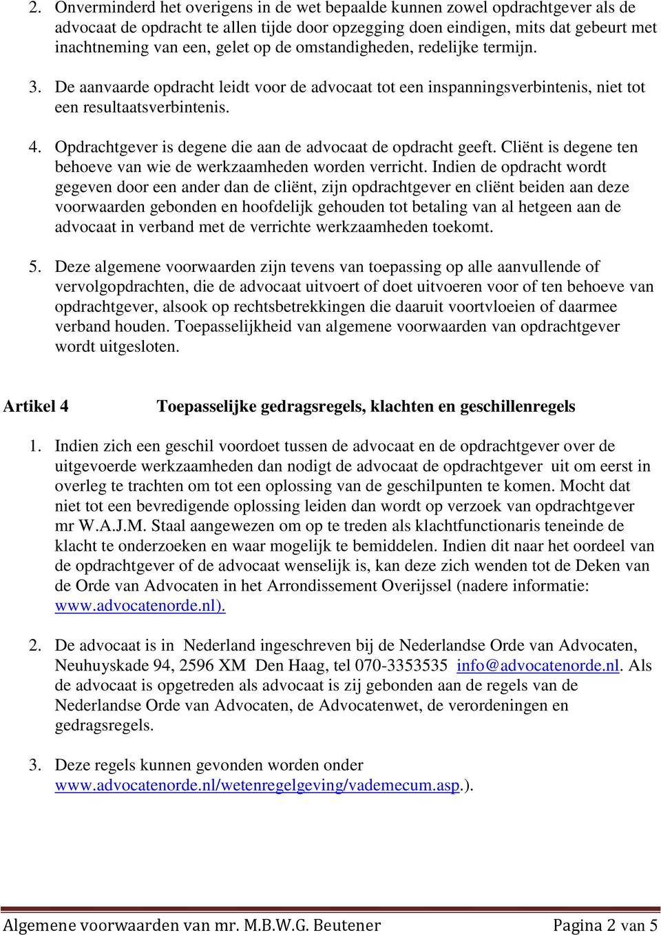 Opdrachtgever is degene die aan de advocaat de opdracht geeft. Cliënt is degene ten behoeve van wie de werkzaamheden worden verricht.