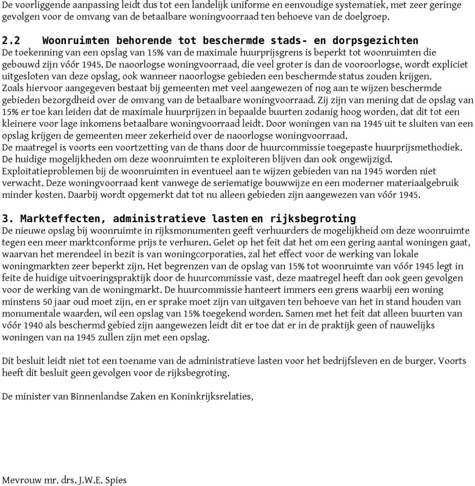 De naoorlogse woningvoorraad, die veel groter is dan de vooroorlogse, wordt expliciet uitgesloten van deze opslag, ook wanneer naoorlogse gebieden een beschermde status zouden krijgen.