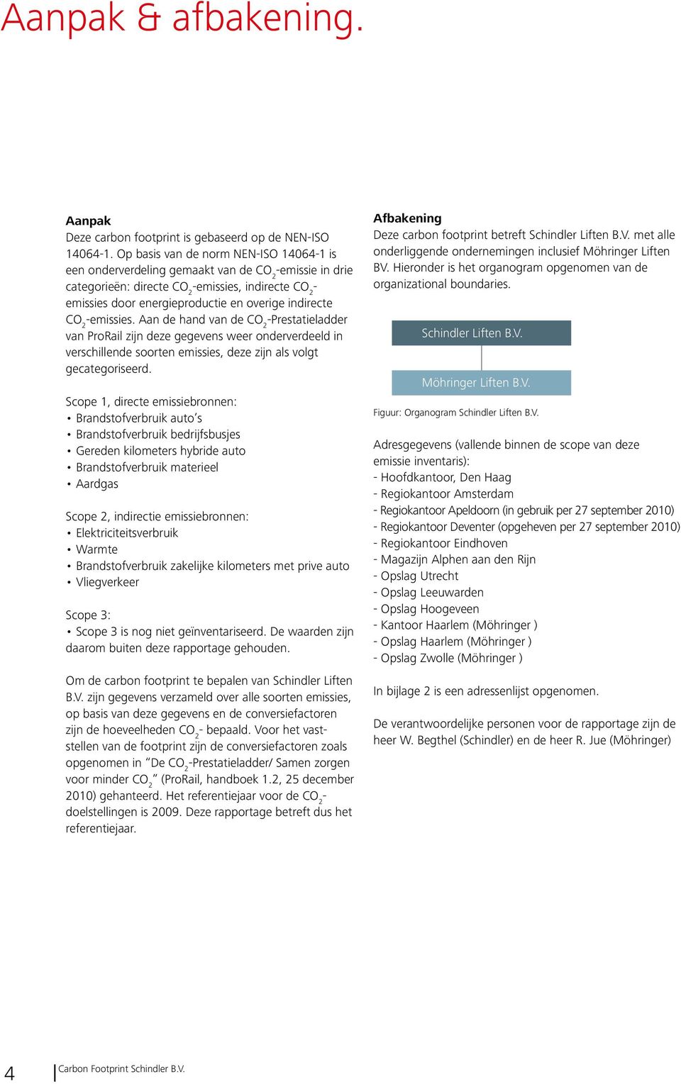 indirecte CO 2 -emissies. Aan de hand van de CO 2 -Prestatieladder van ProRail zijn deze gegevens weer onderverdeeld in verschillende soorten emissies, deze zijn als volgt gecategoriseerd.