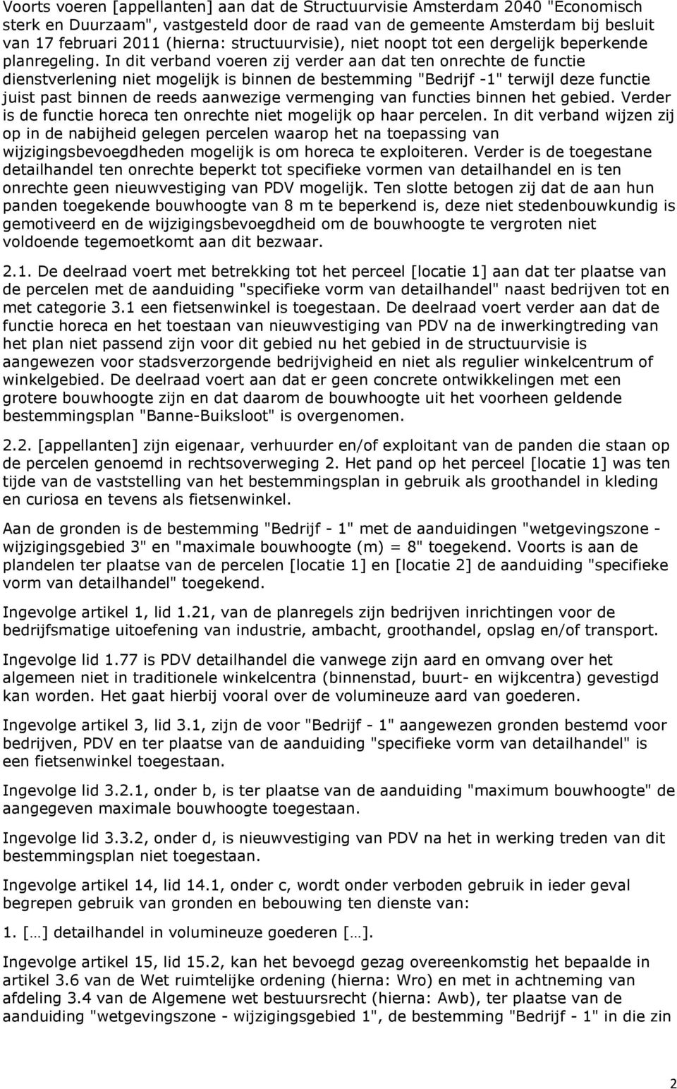 In dit verband voeren zij verder aan dat ten onrechte de functie dienstverlening niet mogelijk is binnen de bestemming "Bedrijf -1" terwijl deze functie juist past binnen de reeds aanwezige