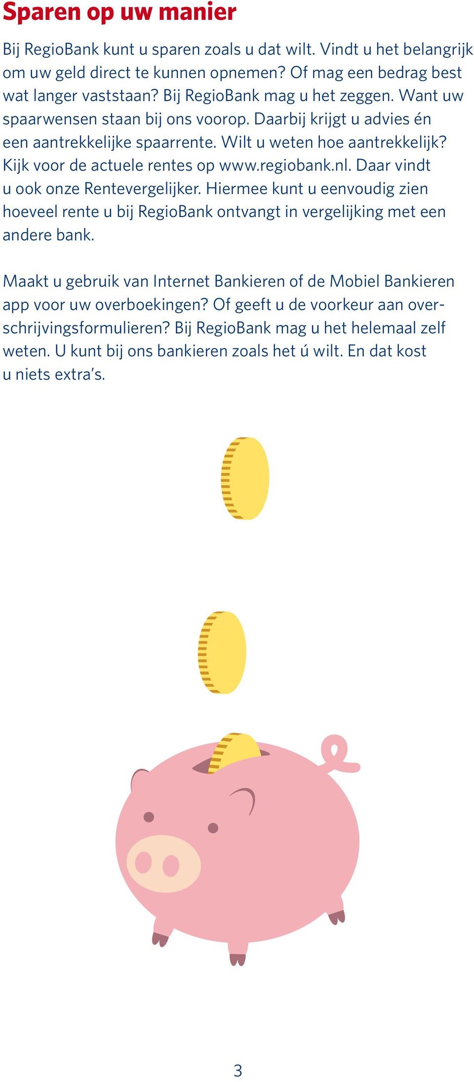 Kijk voor de actuele rentes op www.regiobank.nl. Daar vindt u ook onze Rentevergelijker. Hiermee kunt u eenvoudig zien hoeveel rente u bij RegioBank ontvangt in vergelijking met een andere bank.