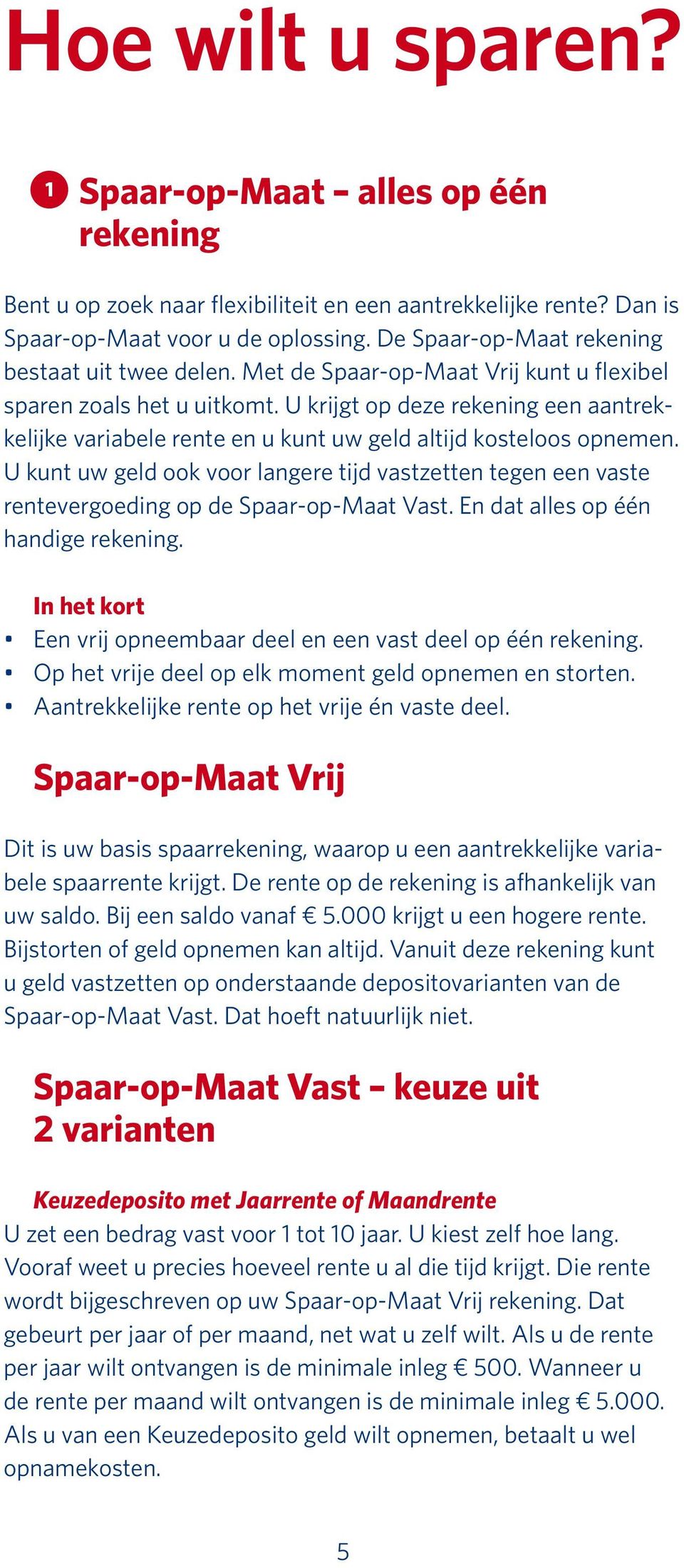 U krijgt op deze rekening een aantrekkelijke variabele rente en u kunt uw geld altijd kosteloos opnemen.