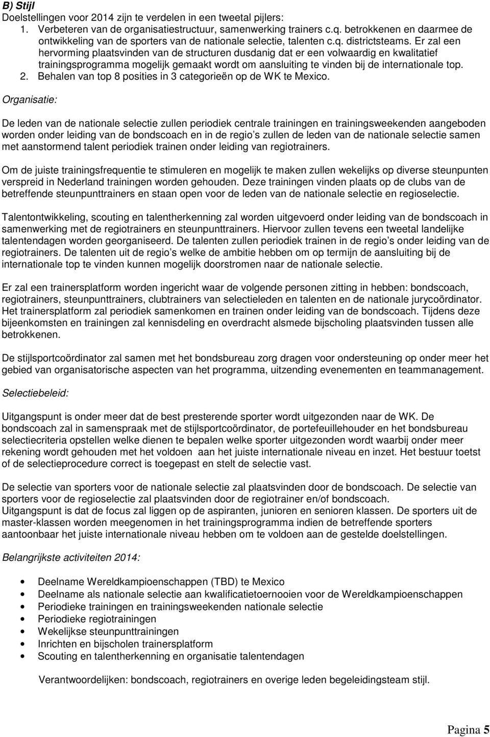 Er zal een hervorming plaatsvinden van de structuren dusdanig dat er een volwaardig en kwalitatief trainingsprogramma mogelijk gemaakt wordt om aansluiting te vinden bij de internationale top. 2.