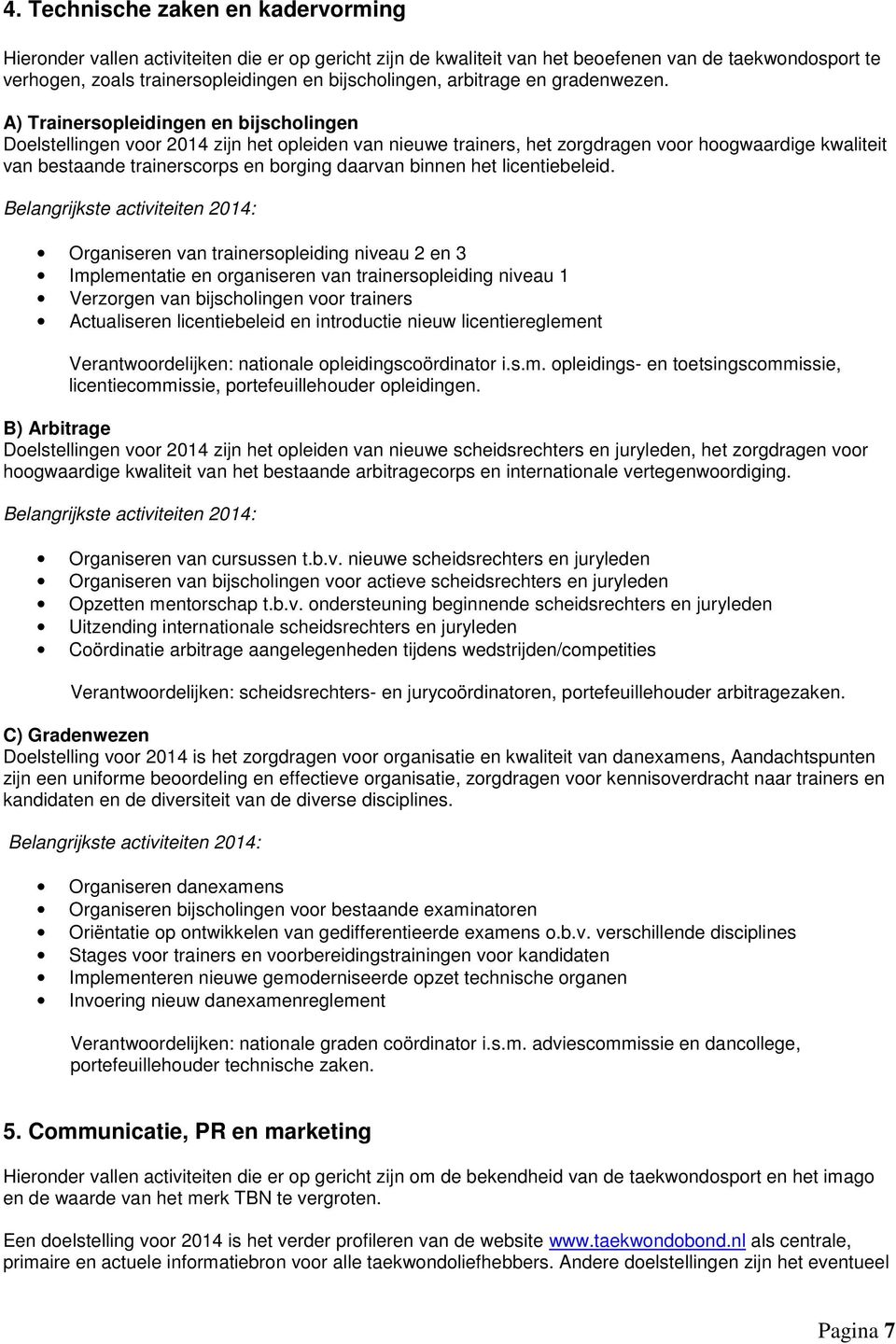 A) Trainersopleidingen en bijscholingen Doelstellingen voor 2014 zijn het opleiden van nieuwe trainers, het zorgdragen voor hoogwaardige kwaliteit van bestaande trainerscorps en borging daarvan