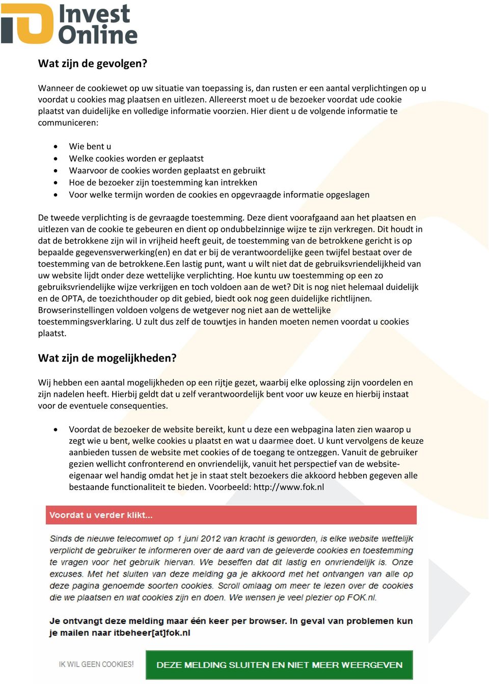 Hier dient u de volgende informatie te communiceren: Wie bent u Welke cookies worden er geplaatst Waarvoor de cookies worden geplaatst en gebruikt Hoe de bezoeker zijn toestemming kan intrekken Voor