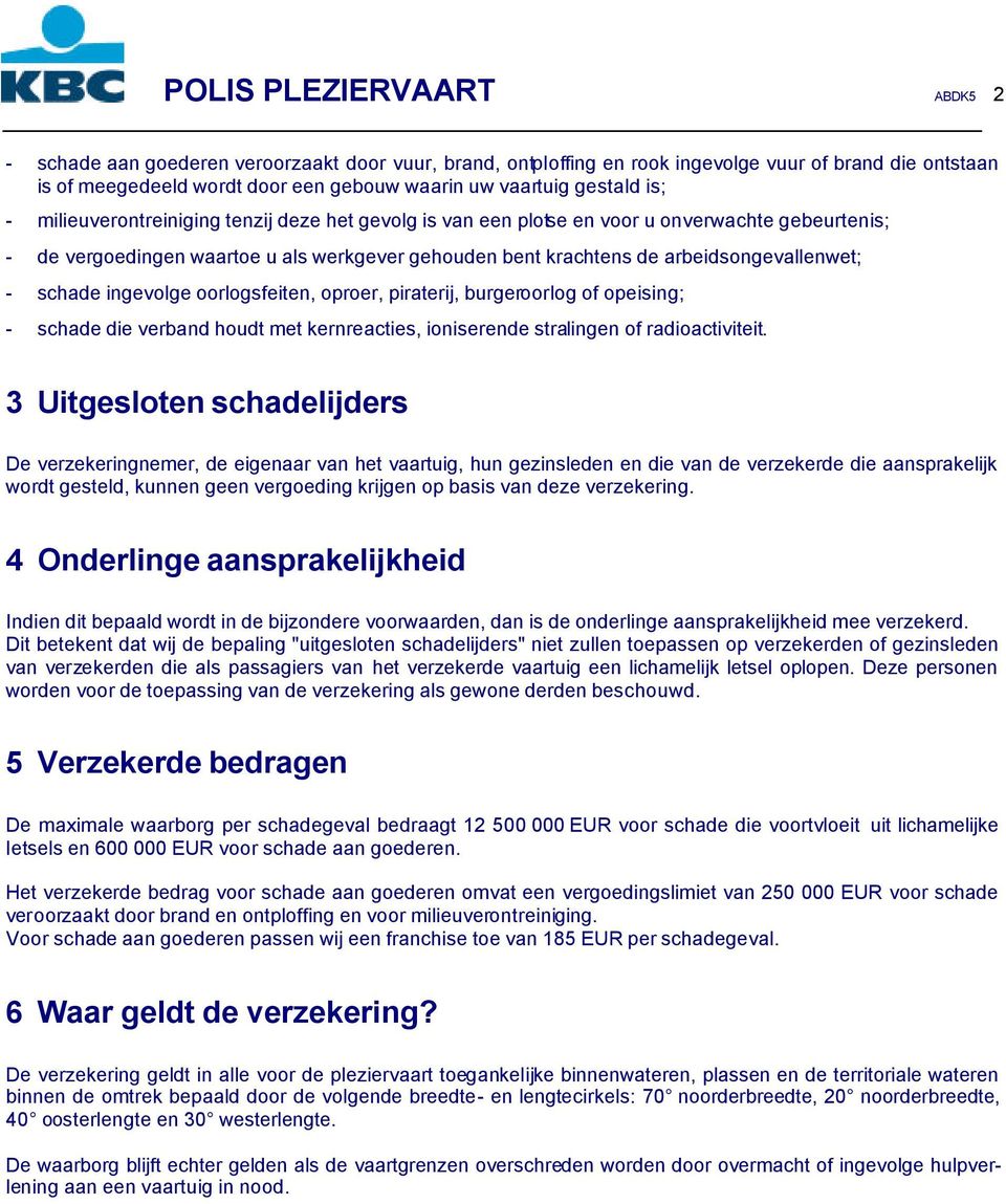 arbeidsongevallenwet; - schade ingevolge oorlogsfeiten, oproer, piraterij, burgeroorlog of opeising; - schade die verband houdt met kernreacties, ioniserende stralingen of radioactiviteit.