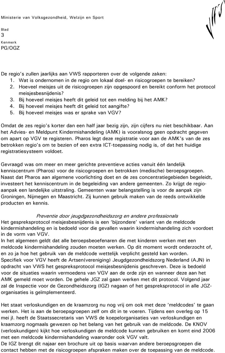 Bij hoeveel meisjes heeft dit geleid tot aangifte? 5. Bij hoeveel meisjes was er sprake van VGV? Omdat de zes regio s korter dan een half jaar bezig zijn, zijn cijfers nu niet beschikbaar.