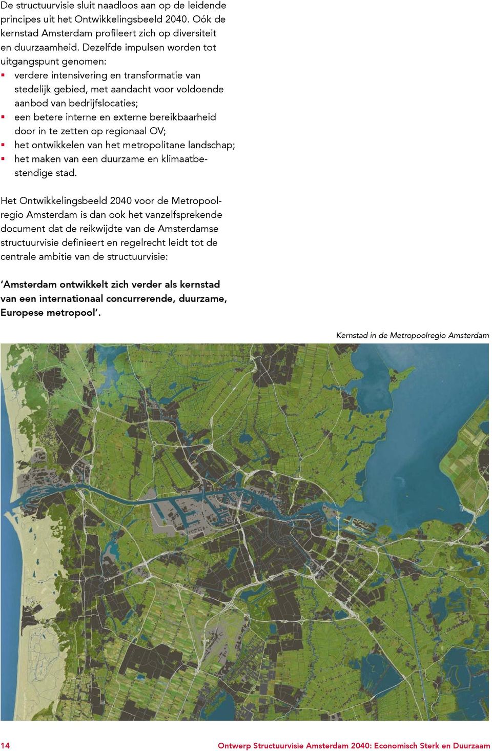 bereikbaarheid door in te zetten op regionaal OV; het ontwikkelen van het metropolitane landschap; het maken van een duurzame en klimaatbestendige stad.