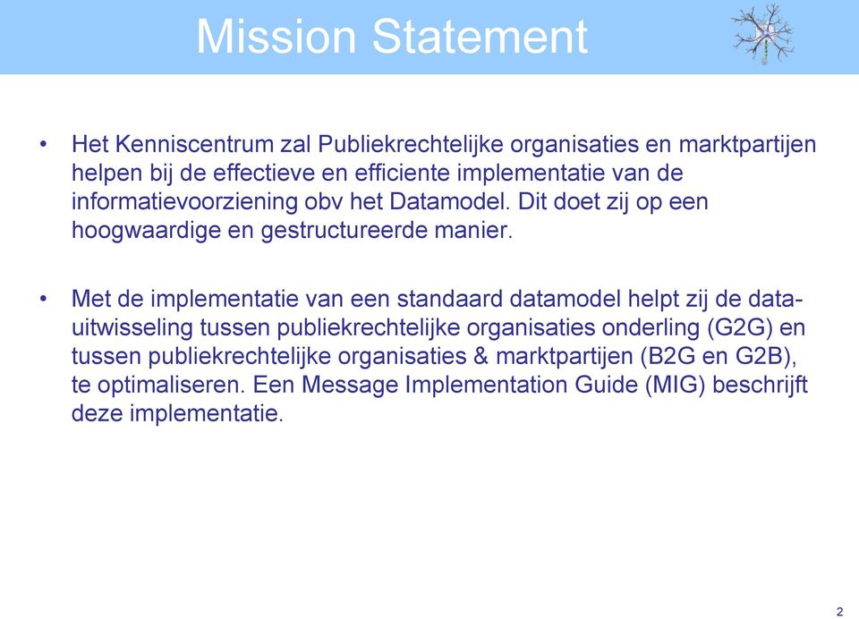 Met de implementatie van een standaard datamodel helpt zij de datauitwisseling tussen publiekrechtelijke organisaties onderling (G2G) en