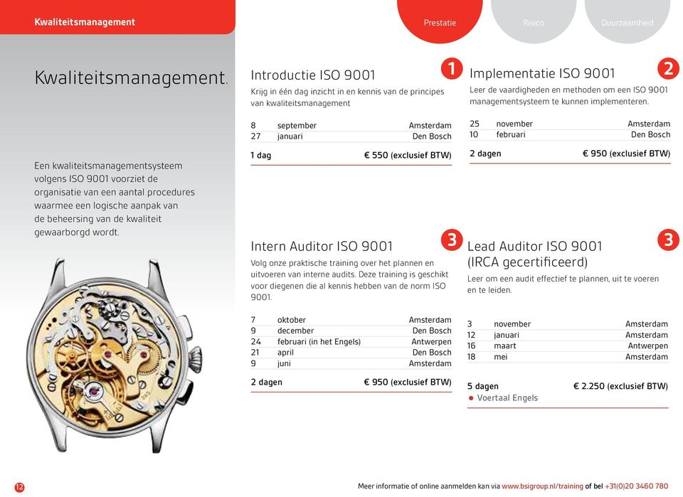 Introductie ISO 9001 Krijg in één dag inzicht in en kennis van de principes van kwaliteitsmanagement 8 september Amsterdam 27 januari Den Bosch 1 dag 550 (exclusief BTW) Intern Auditor ISO 9001 Volg