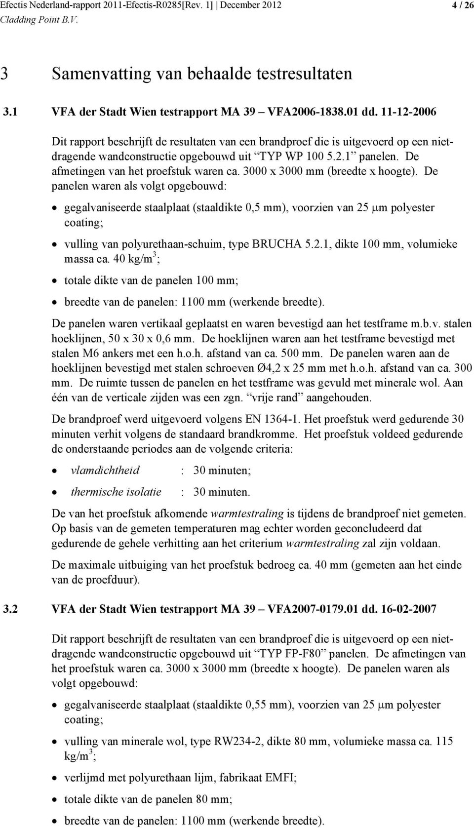 De afmetingen van het proefstuk waren ca. 3000 x 3000 mm (breedte x hoogte).