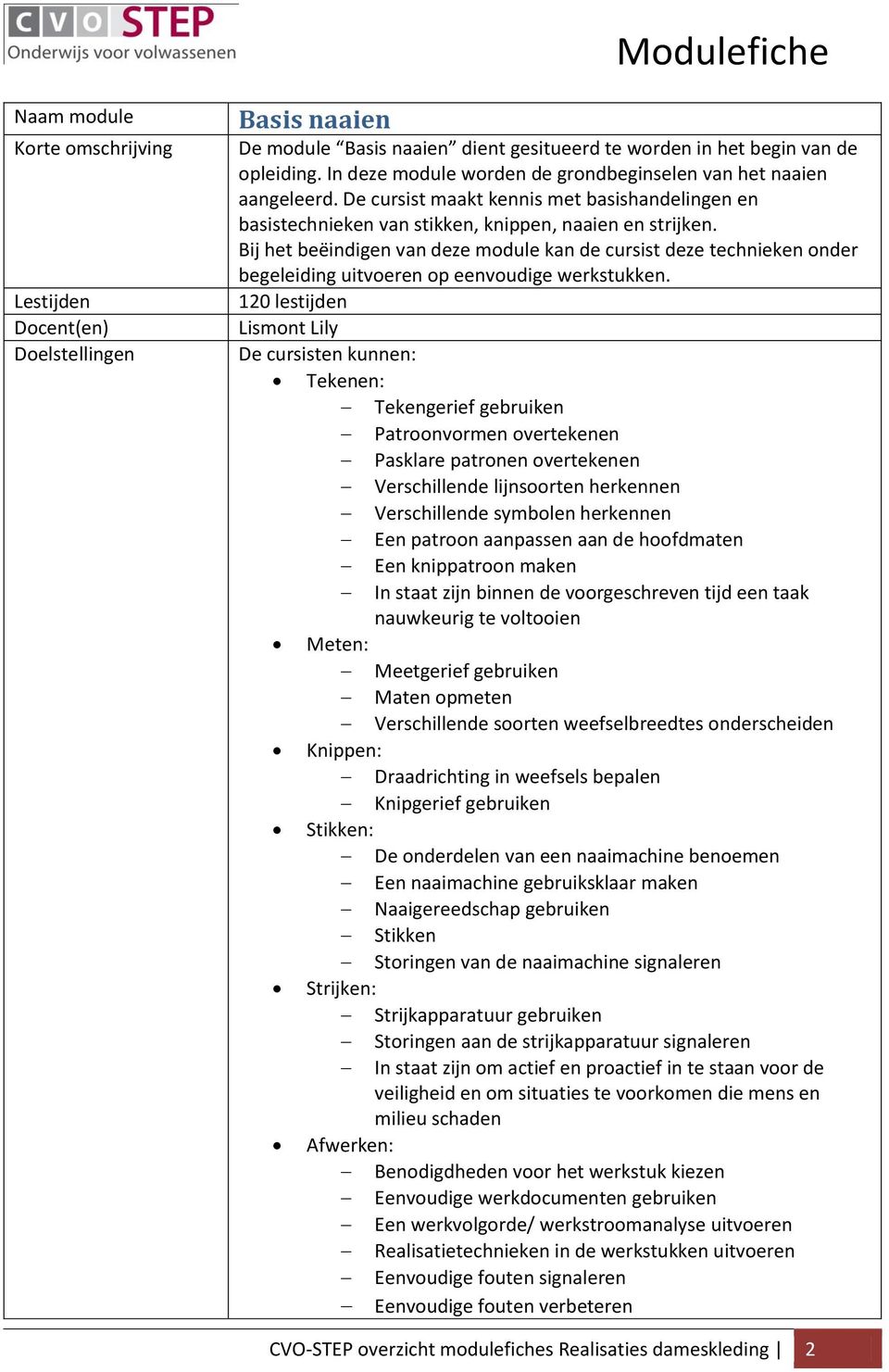 Bij het beëindigen van deze module kan de cursist deze technieken onder begeleiding uitvoeren op eenvoudige werkstukken.