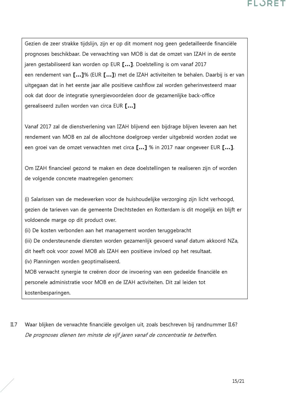 Daarbij is er van uitgegaan dat in het eerste jaar alle positieve cashflow zal worden geherinvesteerd maar ook dat door de integratie synergievoordelen door de gezamenlijke back-office gerealiseerd