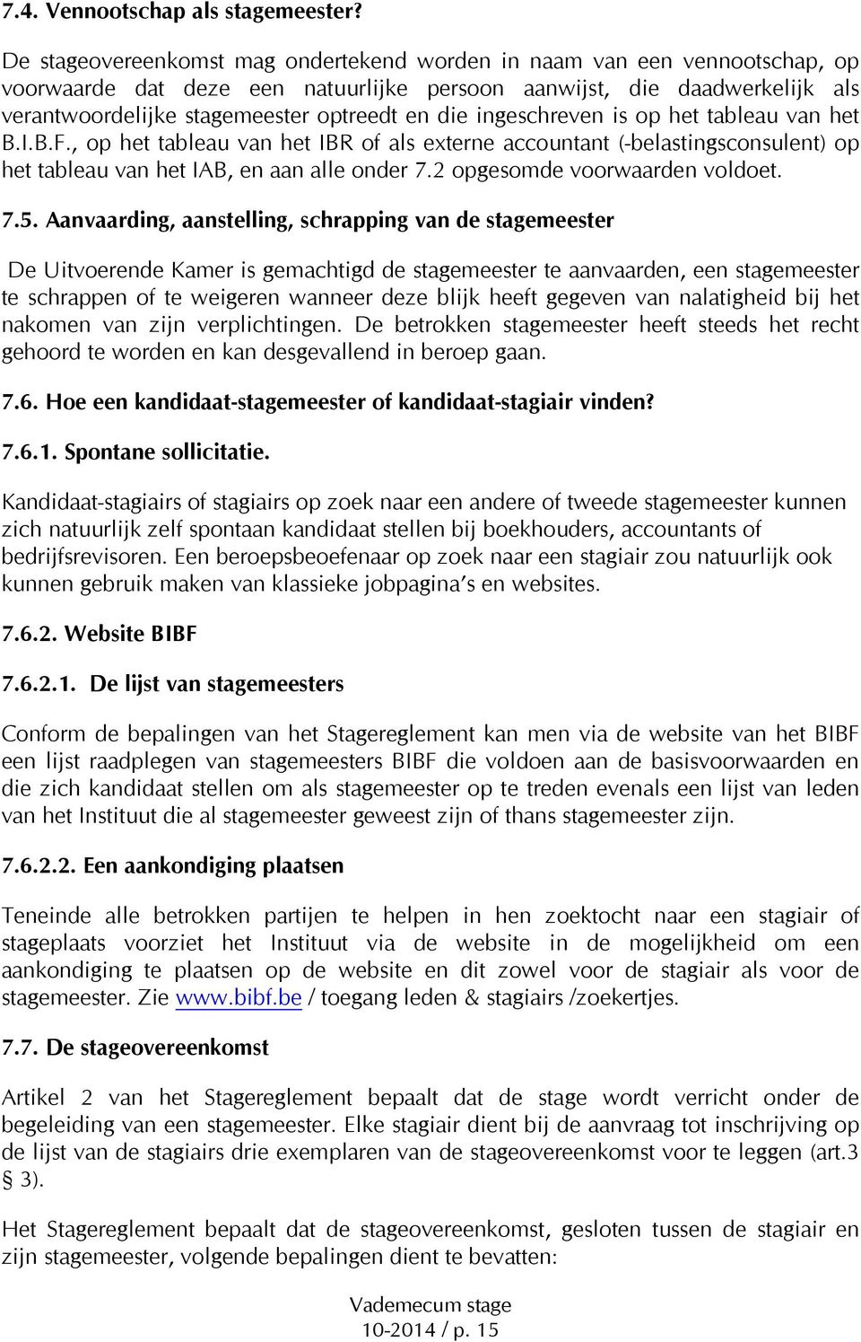 ingeschreven is op het tableau van het B.I.B.F., op het tableau van het IBR of als externe accountant (-belastingsconsulent) op het tableau van het IAB, en aan alle onder 7.