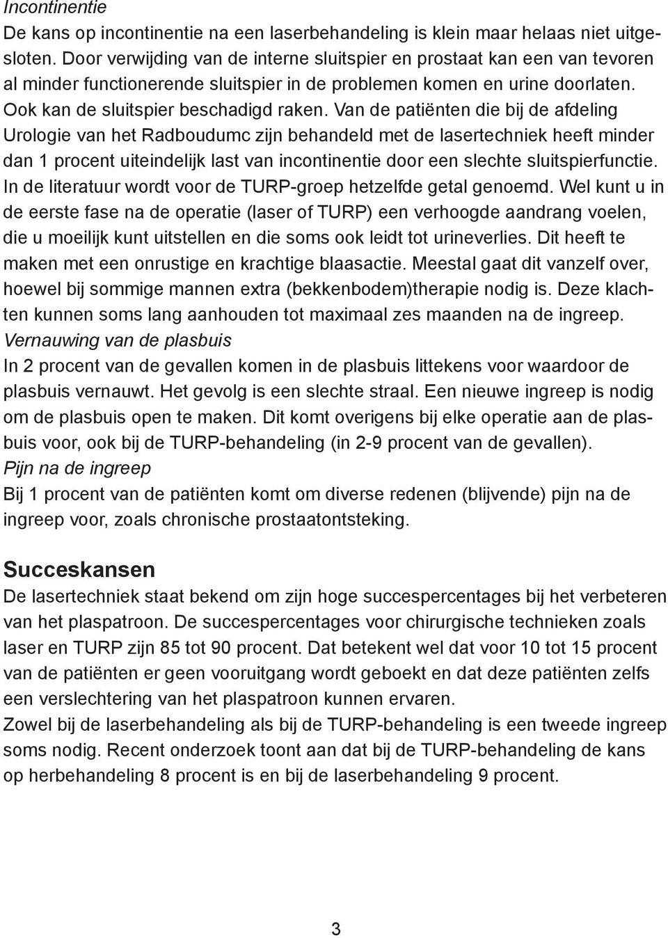 Van de patiënten die bij de afdeling Urologie van het Radboudumc zijn behandeld met de lasertechniek heeft minder dan 1 procent uiteindelijk last van incontinentie door een slechte sluitspierfunctie.