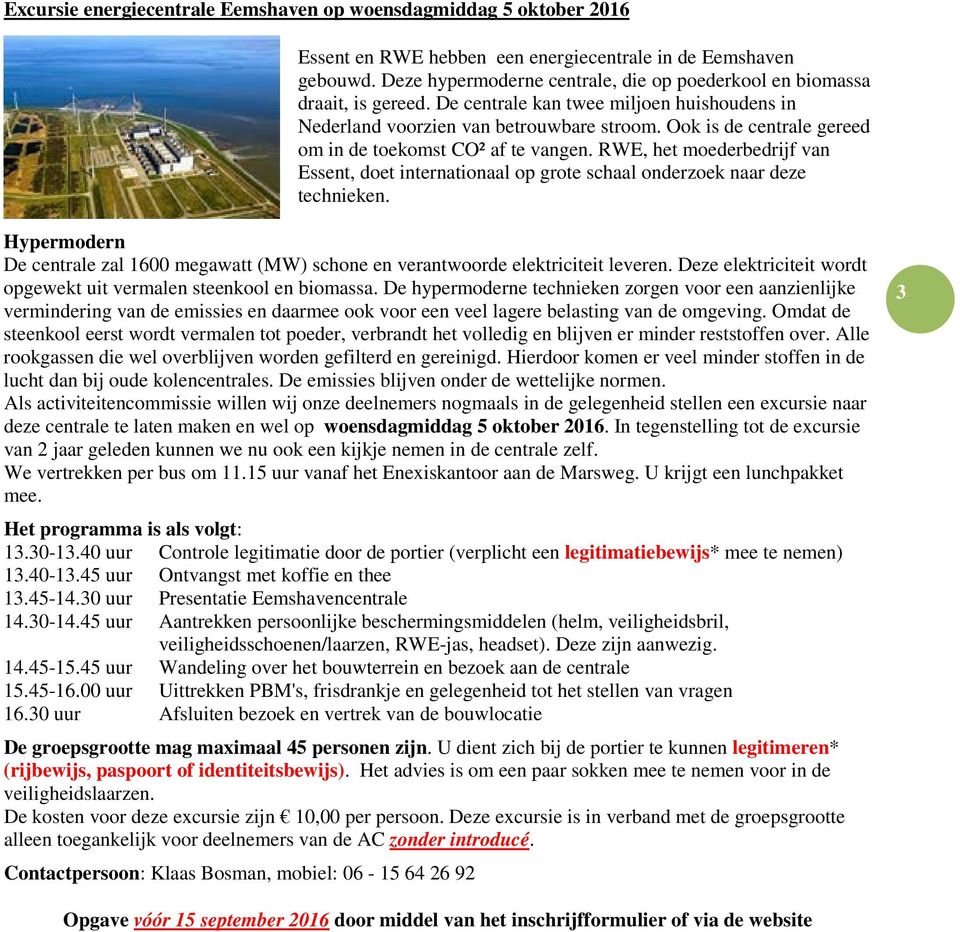 Ook is de centrale gereed om in de toekomst CO² af te vangen. RWE, het moederbedrijf van Essent, doet internationaal op grote schaal onderzoek naar deze technieken.