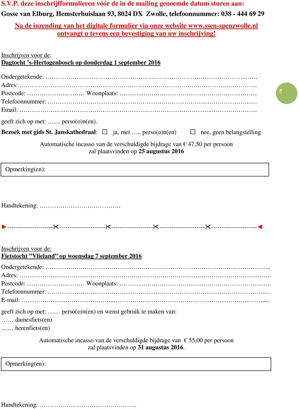 formulier via onze website www.ssen-spenzwolle.nl ontvangt u tevens een bevestiging van uw inschrijving! Inschrijven voor de: Dagtocht s-hertogenbosch op donderdag 1 september 2016 Ondergetekende:.