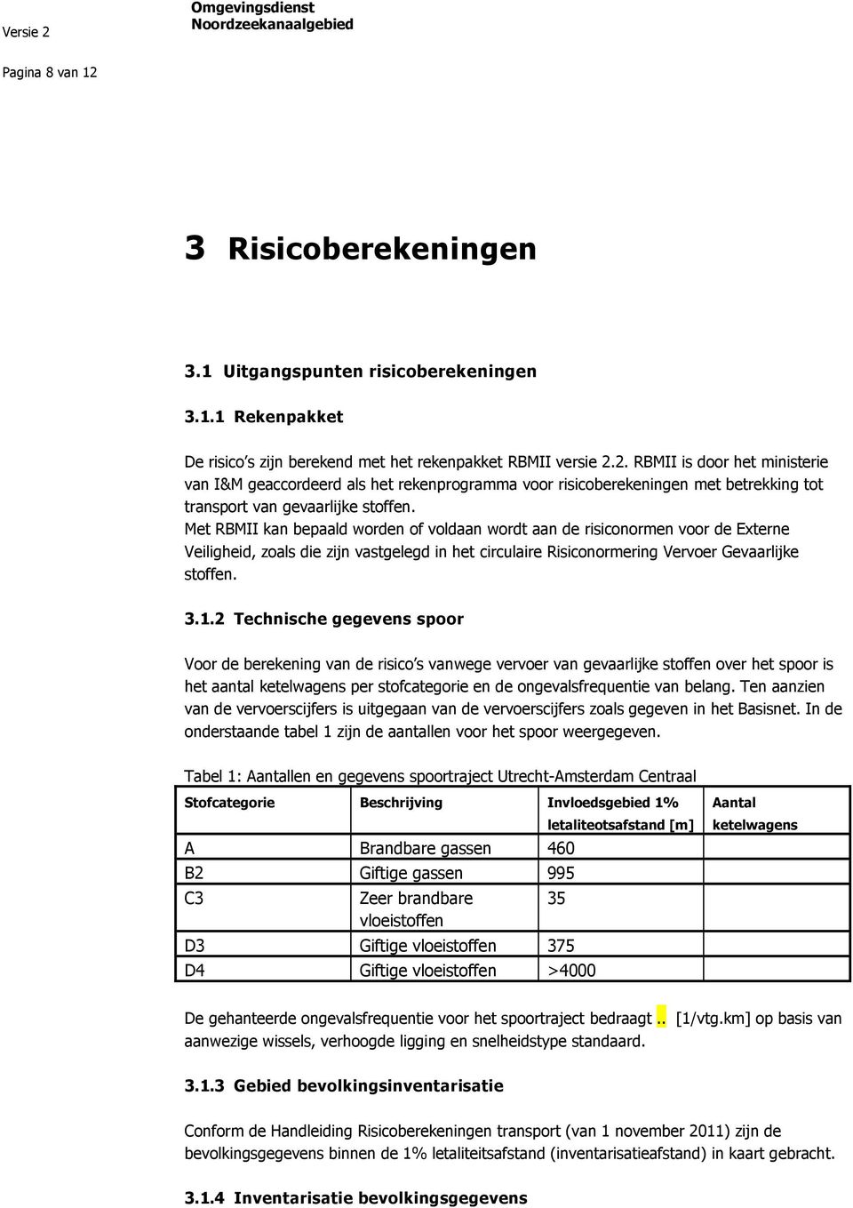 2 Technische gegevens spoor Voor de berekening van de risico s vanwege vervoer van gevaarlijke stoffen over het spoor is het aantal ketelwagens per stofcategorie en de ongevalsfrequentie van belang.