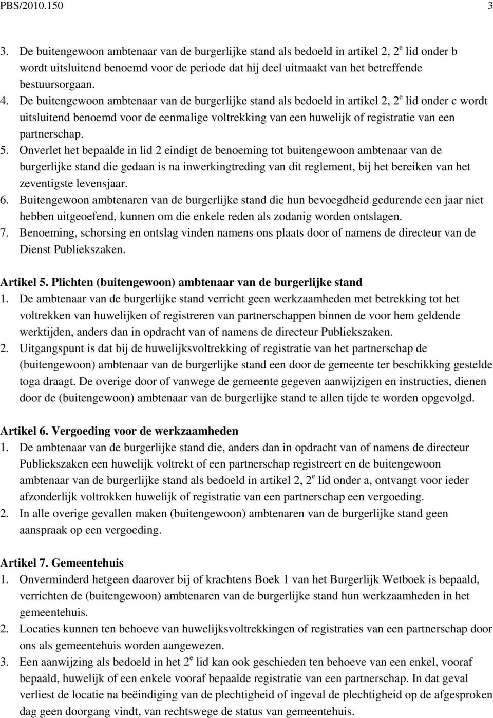 De buitengewoon ambtenaar van de burgerlijke stand als bedoeld in artikel 2, 2 e lid onder c wordt uitsluitend benoemd voor de eenmalige voltrekking van een huwelijk of registratie van een