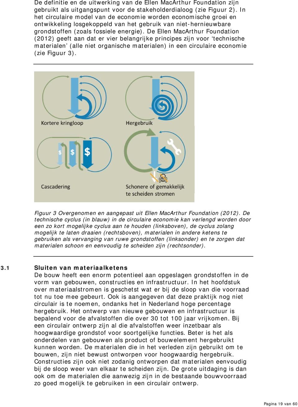De Ellen MacArthur Foundation (2012) geeft aan dat er vier belangrijke principes zijn voor technische materialen (alle niet organische materialen) in een circulaire economie (zie Figuur 3).