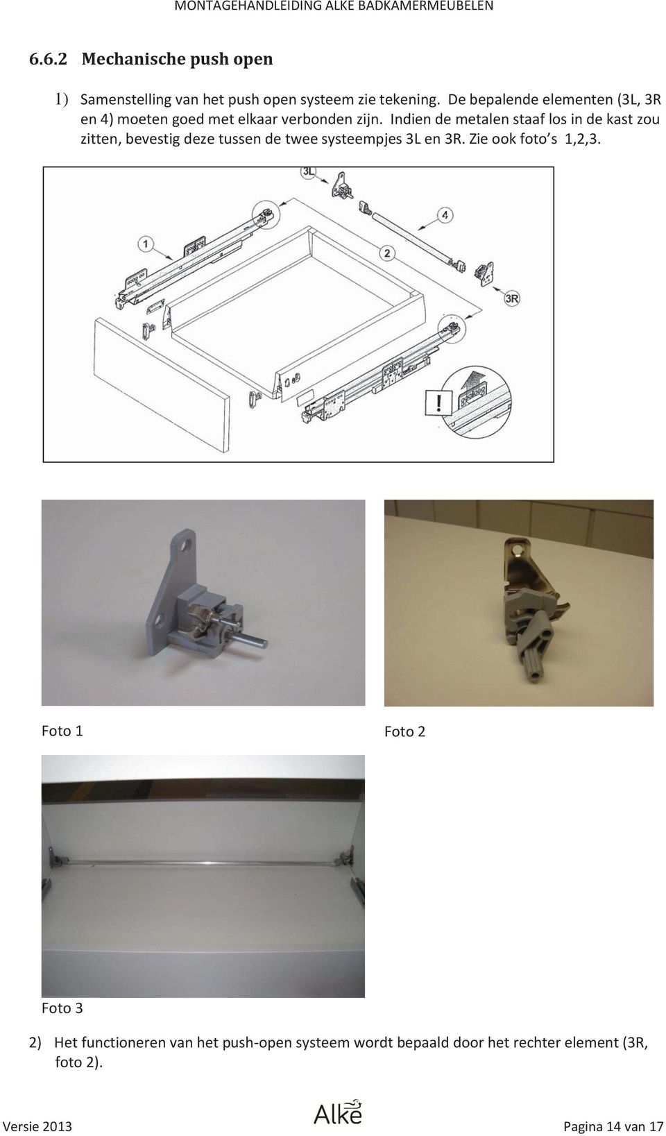 Indien de metalen staaf los in de kast zou zitten, bevestig deze tussen de twee systeempjes 3L en 3R.