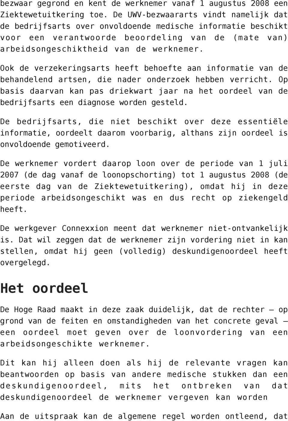 Ook de verzekeringsarts heeft behoefte aan informatie van de behandelend artsen, die nader onderzoek hebben verricht.