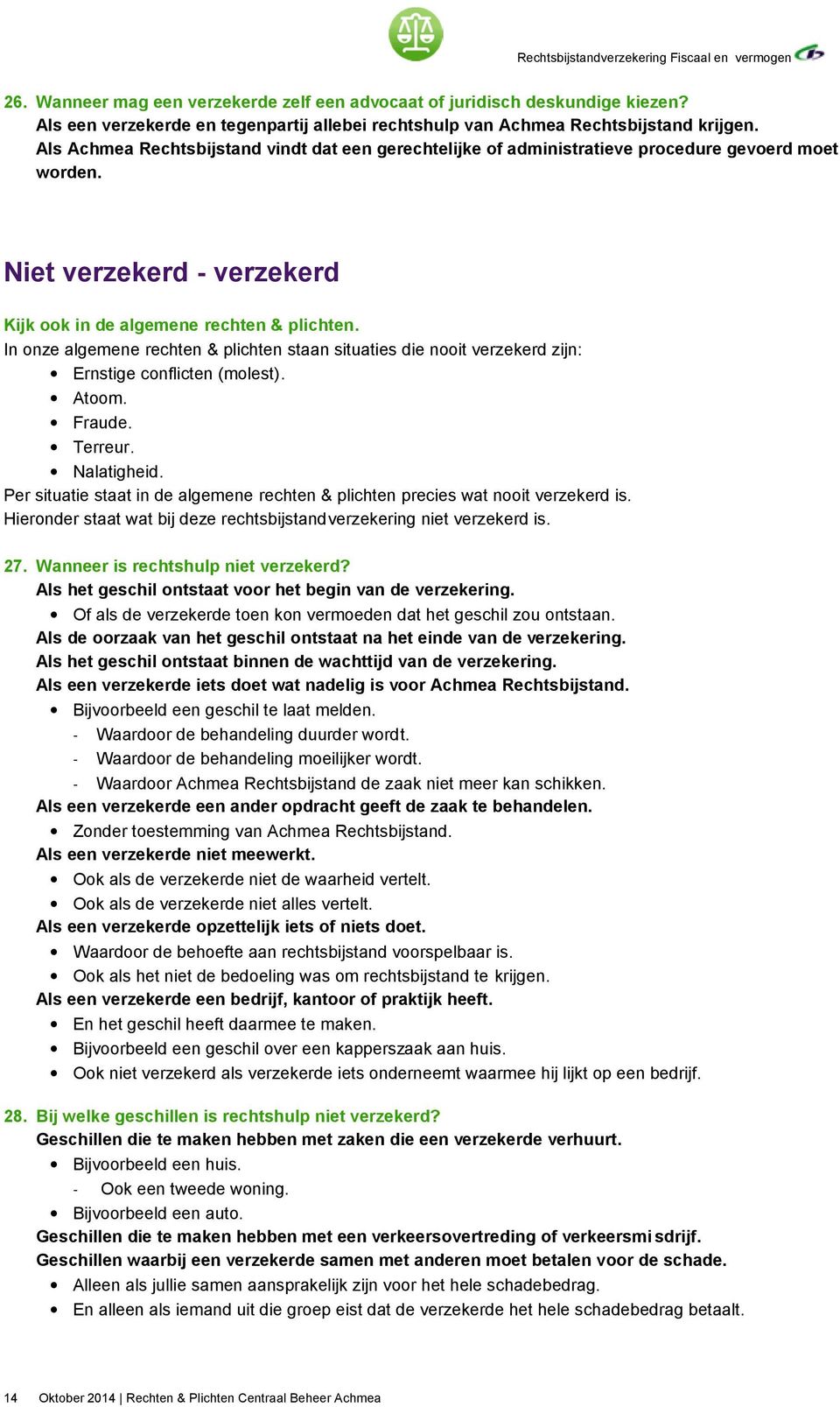 In onze algemene rechten & plichten staan situaties die nooit verzekerd zijn: Ernstige conflicten (molest). Atoom. Fraude. Terreur. Nalatigheid.