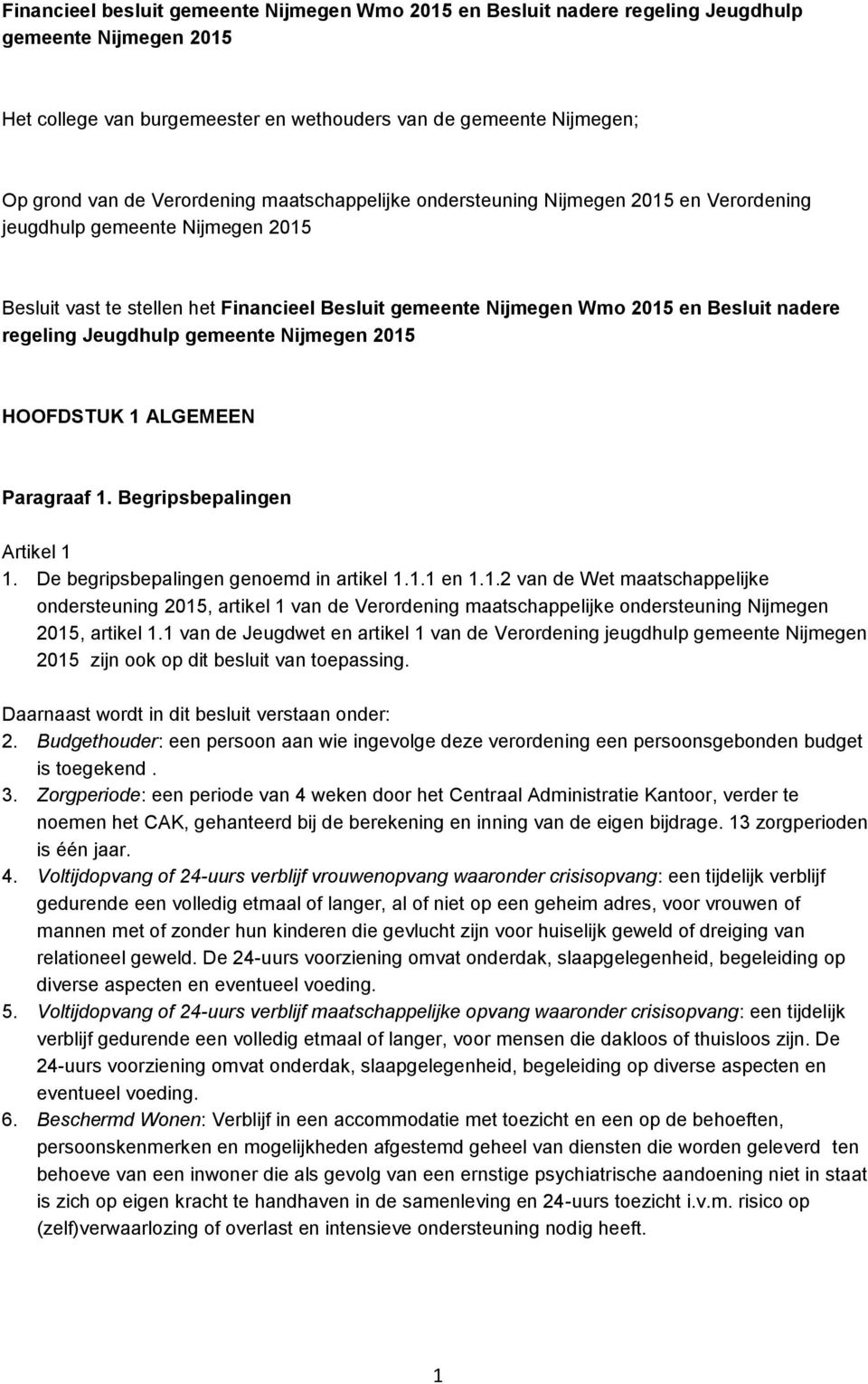regeling Jeugdhulp gemeente Nijmegen 2015 HOOFDSTUK 1 ALGEMEEN Paragraaf 1. Begripsbepalingen Artikel 1 1. De begripsbepalingen genoemd in artikel 1.1.1 en 1.1.2 van de Wet maatschappelijke ondersteuning 2015, artikel 1 van de Verordening maatschappelijke ondersteuning Nijmegen 2015, artikel 1.