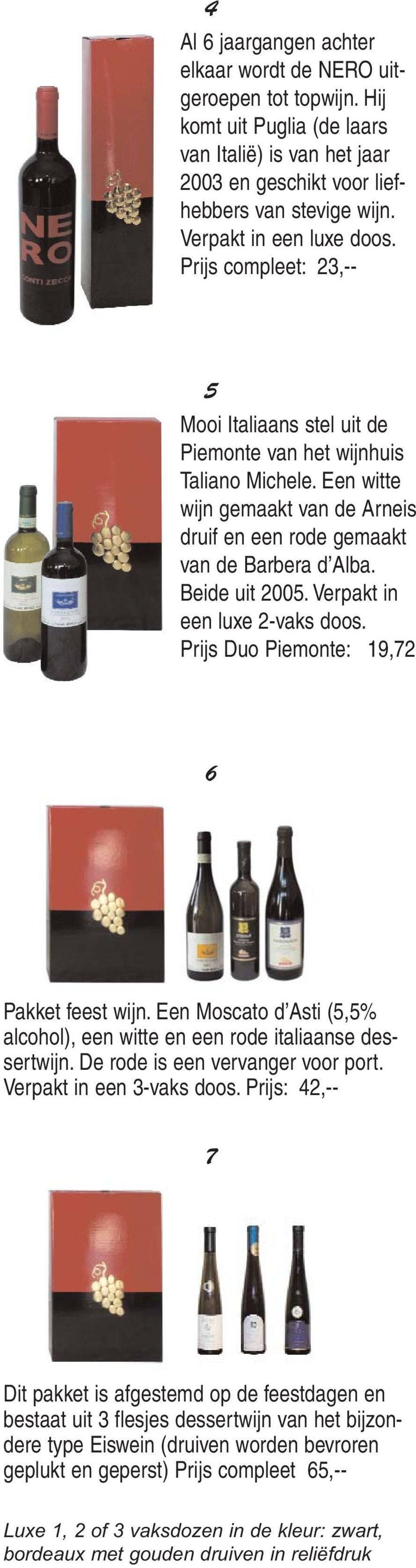 Een witte wijn gemaakt van de Arneis druif en een rode gemaakt van de Barbera d Alba. Beide uit 2005. Verpakt in een luxe 2-vaks doos. Prijs Duo Piemonte: 19,72 6 Pakket feest wijn.