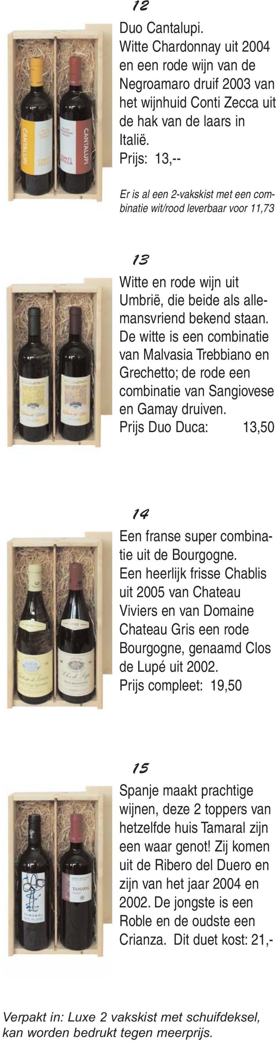 De witte is een combinatie van Malvasia Trebbiano en Grechetto; de rode een combinatie van Sangiovese en Gamay druiven. Prijs Duo Duca: 13,50 14 Een franse super combinatie uit de Bourgogne.