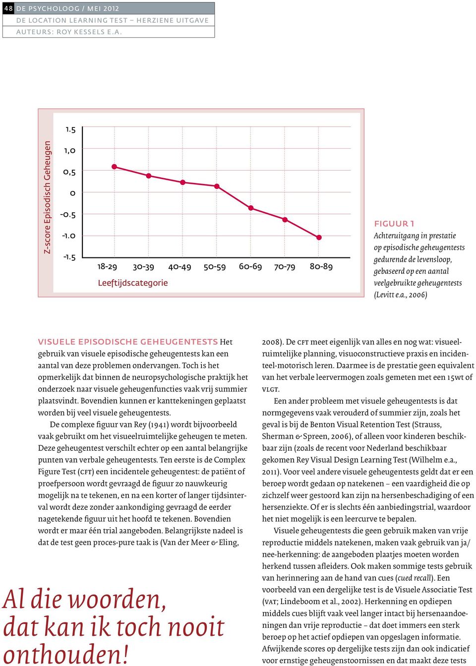 geheugentests (Levitt e.a., 2006) visuele episodische geheugentests Het gebruik van visuele episodische geheugentests kan een aantal van deze problemen ondervangen.