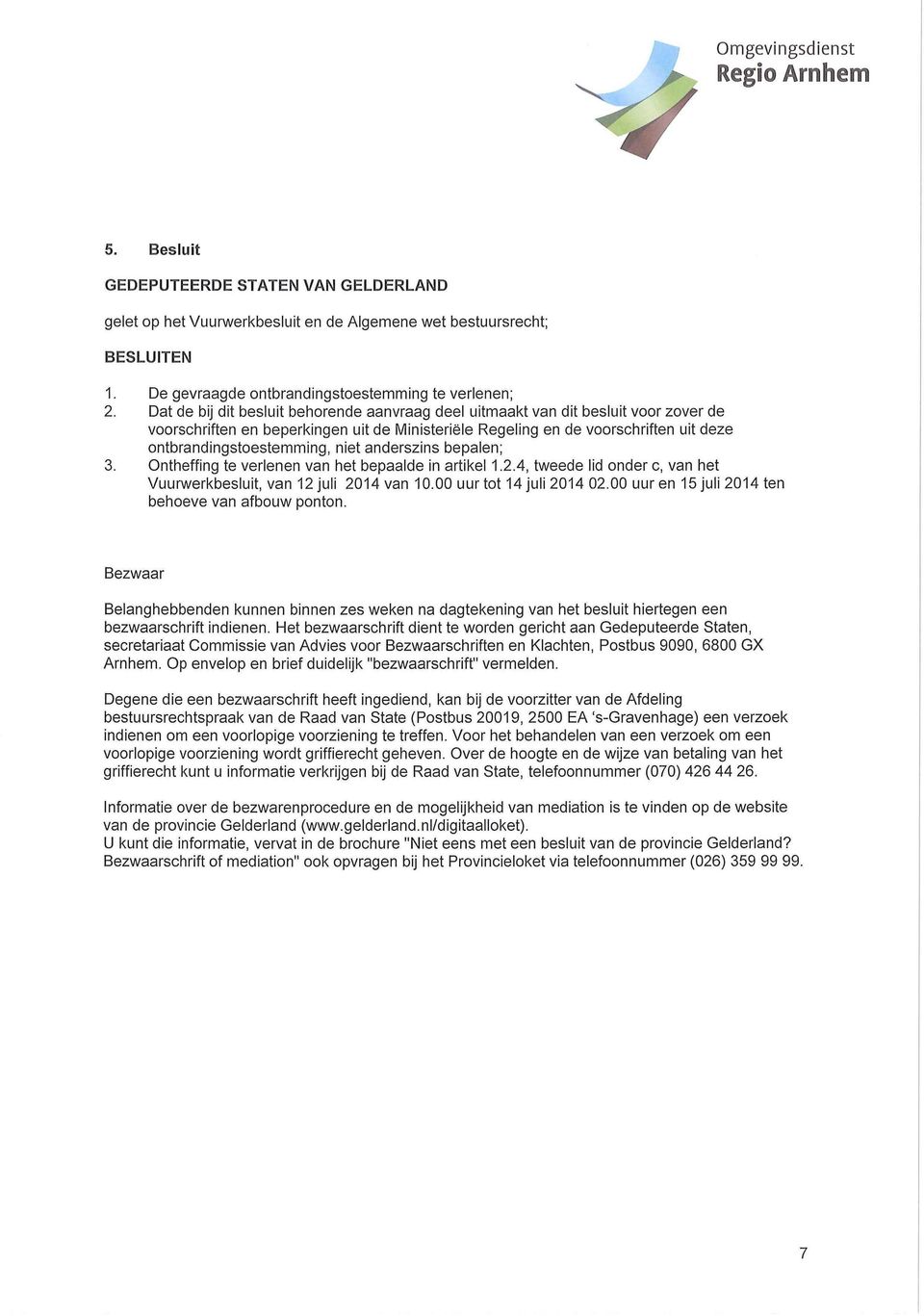 niet anderszins bepalen; 3. Ontheffing te verlenen van het bepaalde in artikel 1.2.4, tweede lid onder c, van het Vuurwerkbesluit, van 12 juli 2014 van 10.00 uur tot 14 juli 2014 02.