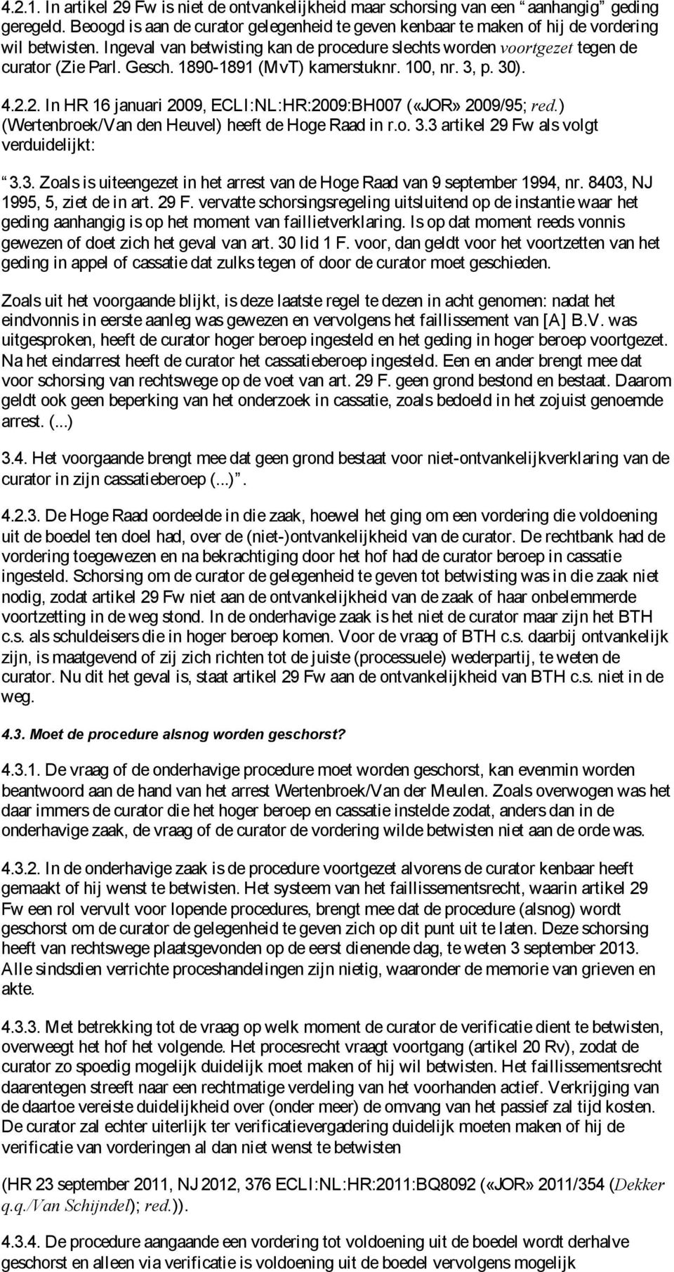 2. In HR 16 januari 2009, ECLI:NL:HR:2009:BH007 («JOR» 2009/95; red.) (Wertenbroek/Van den Heuvel) heeft de Hoge Raad in r.o. 3.