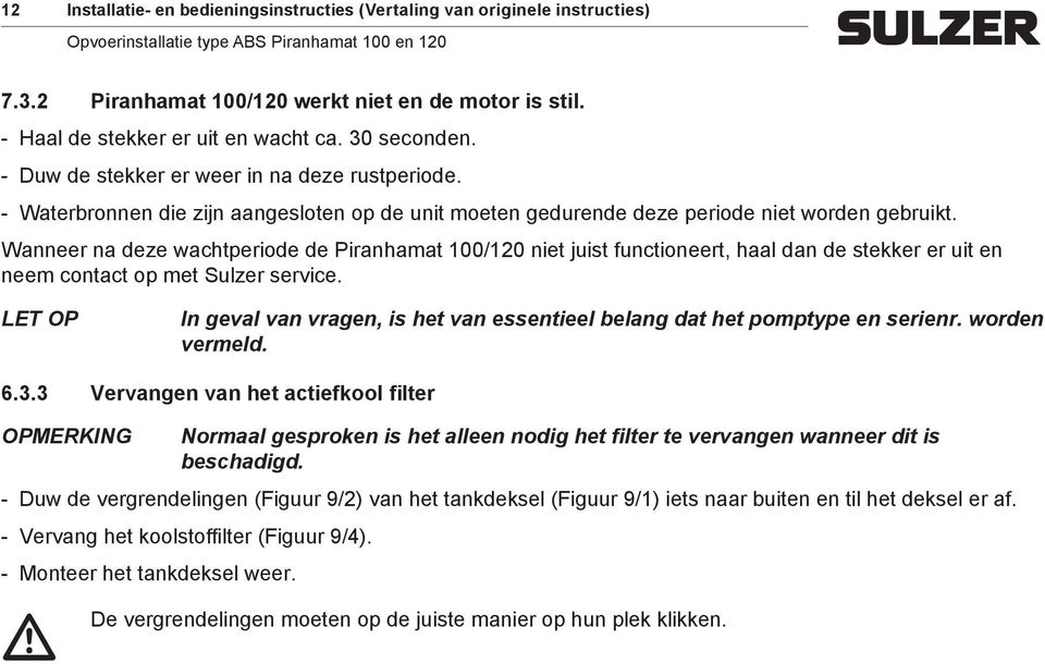 Wanneer na deze wachtperiode de Piranhamat 100/120 niet juist functioneert, haal dan de stekker er uit en neem contact op met Sulzer service.