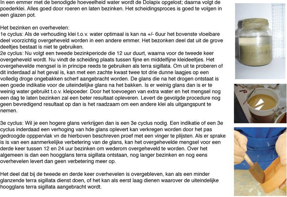 Het bezonken deel dat uit de grove deeltjes bestaat is niet te gebruiken. 2e cyclus: Nu volgt een tweede bezinkperiode die 12 uur duurt, waarna voor de tweede keer overgeheveld wordt.