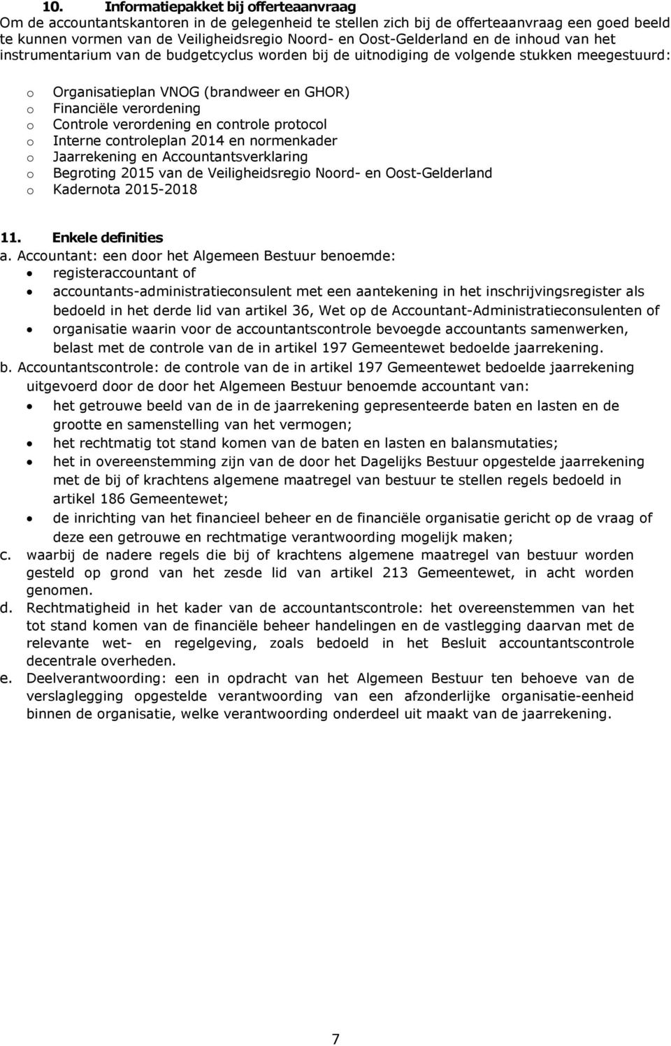 o Controle verordening en controle protocol o Interne controleplan 2014 en normenkader o Jaarrekening en Accountantsverklaring o Begroting 2015 van de Veiligheidsregio Noord- en Oost-Gelderland o