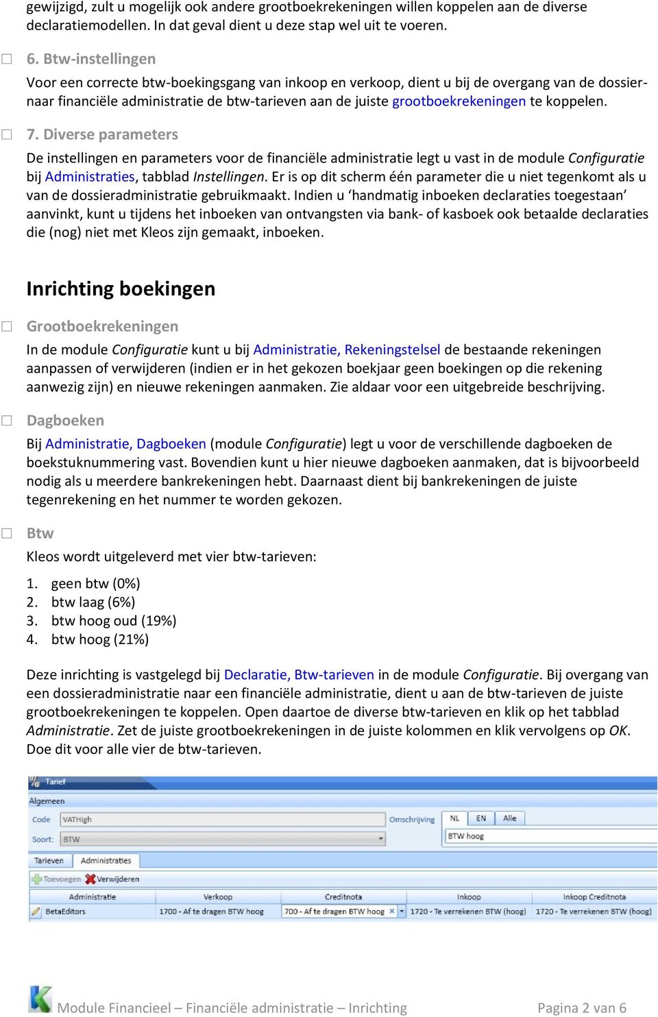 koppelen. 7. Diverse parameters De instellingen en parameters voor de financiële administratie legt u vast in de module Configuratie bij Administraties, tabblad Instellingen.