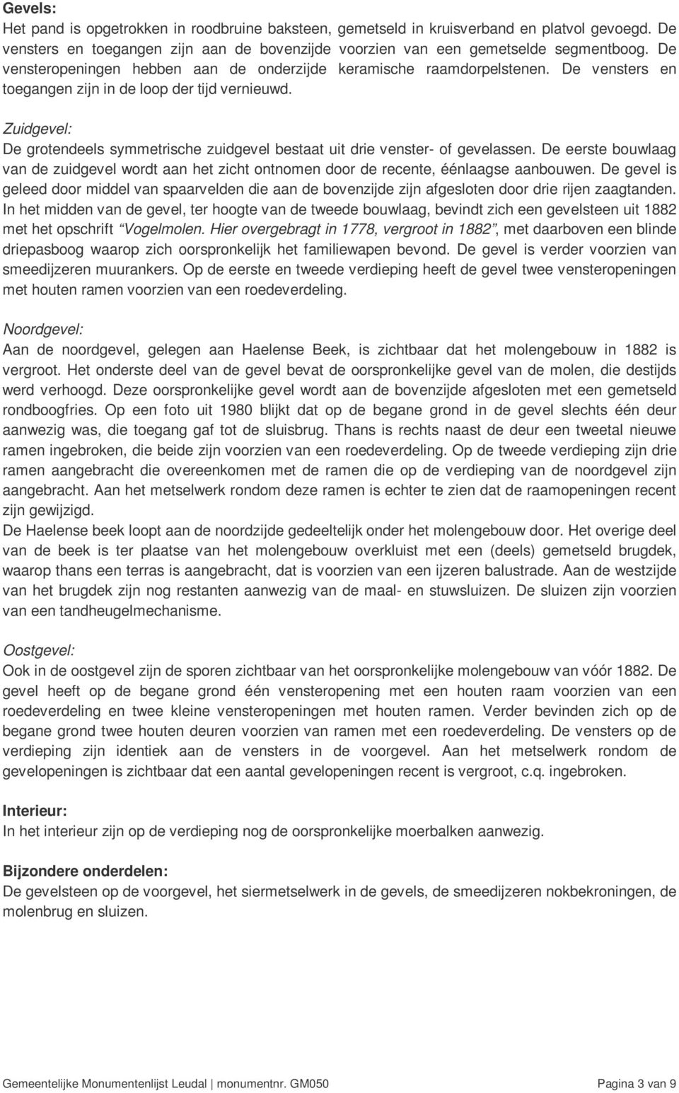 Zuidgevel: De grotendeels symmetrische zuidgevel bestaat uit drie venster- of gevelassen. De eerste bouwlaag van de zuidgevel wordt aan het zicht ontnomen door de recente, éénlaagse aanbouwen.