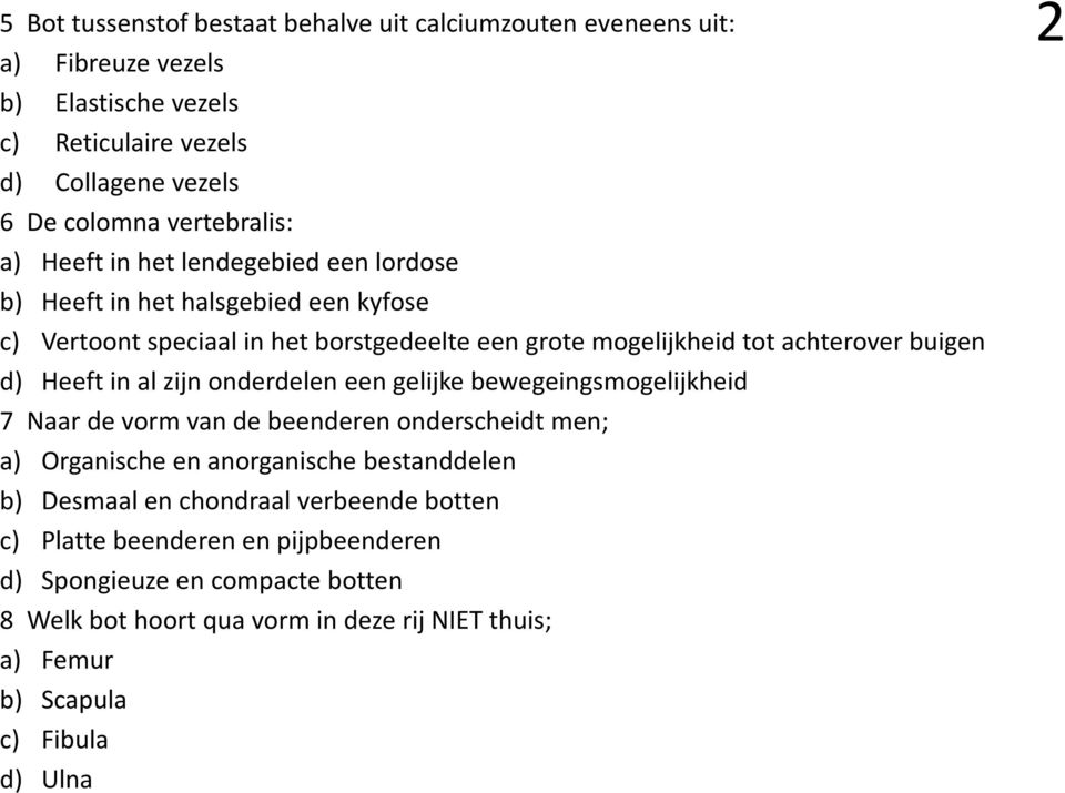 in al zijn onderdelen een gelijke bewegeingsmogelijkheid 7 Naar de vorm van de beenderen onderscheidt men; a) Organische en anorganische bestanddelen b) Desmaal en chondraal