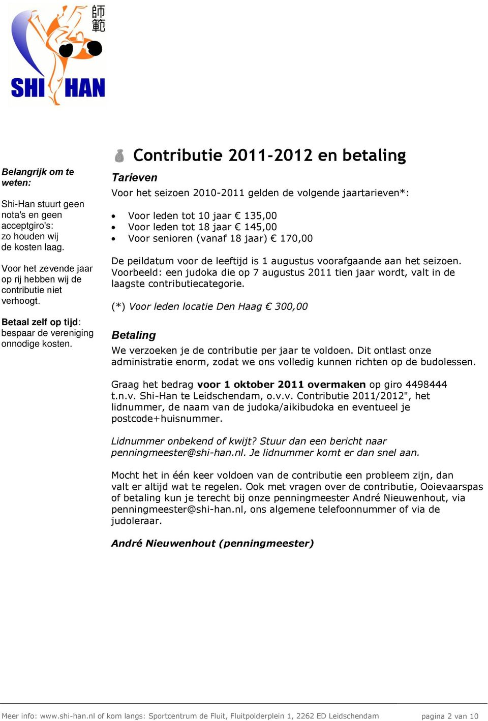 Contributie 2011-2012 en betaling Tarieven Voor het seizoen 2010-2011 gelden de volgende jaartarieven*: Voor leden tot 10 jaar 135,00 Voor leden tot 18 jaar 145,00 Voor senioren (vanaf 18 jaar)