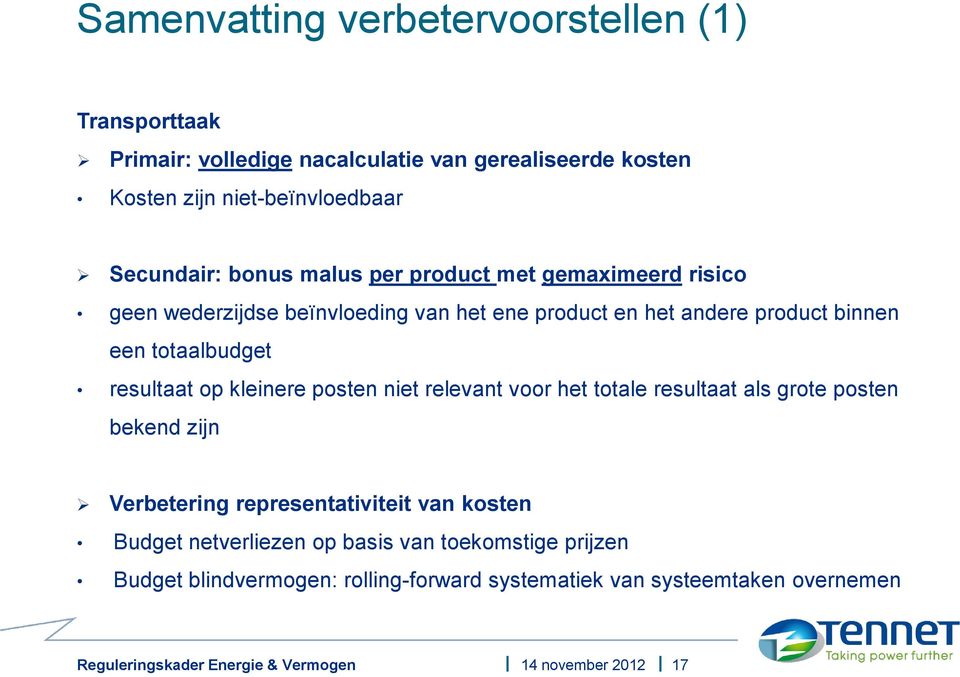 totaalbudget resultaat op kleinere posten niet relevant voor het totale resultaat als grote posten bekend zijn Verbetering representativiteit