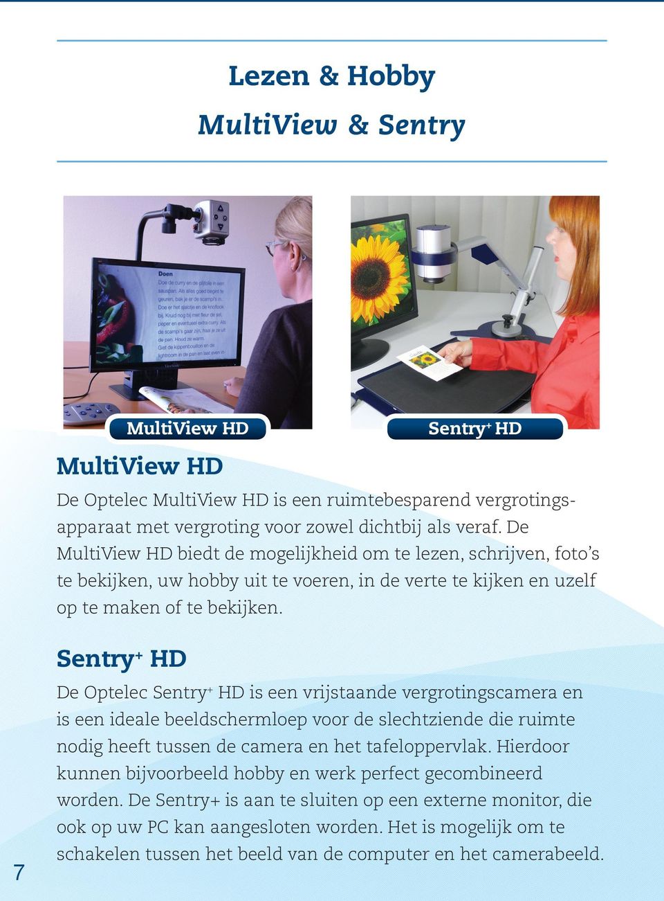 Sentry+ HD De Optelec Sentry+ HD is een vrijstaande vergrotingscamera en is een ideale beeldschermloep voor de slechtziende die ruimte nodig heeft tussen de camera en het tafeloppervlak.
