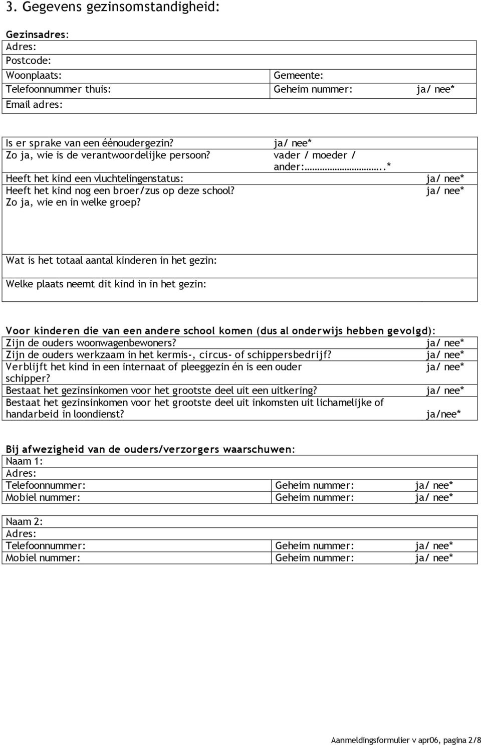 Wat is het totaal aantal kinderen in het gezin: Welke plaats neemt dit kind in in het gezin: Voor kinderen die van een andere school komen (dus al onderwijs hebben gevolgd): Zijn de ouders