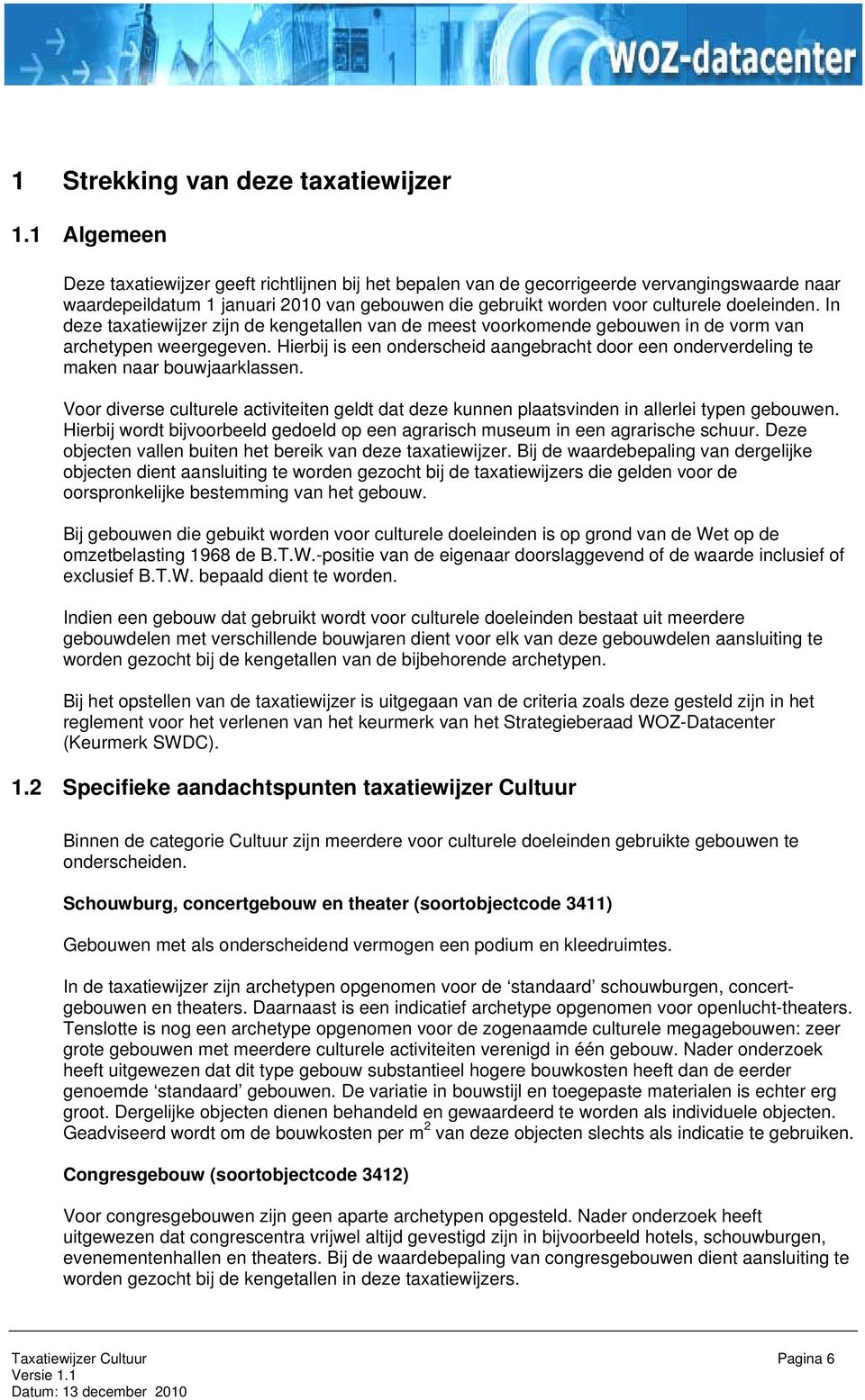 In deze taxatiewijzer zijn de kengetallen van de meest voorkomende gebouwen in de vorm van archetypen weergegeven. Hierbij is een onderscheid aangebracht door een onder te maken naar bouwjaarklassen.